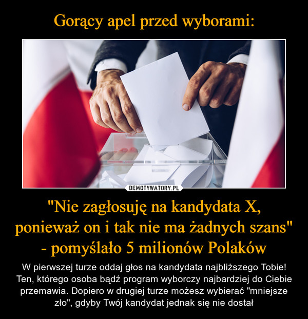 Gorący apel przed wyborami: "Nie zagłosuję na kandydata X, ponieważ on i tak nie ma żadnych szans" - pomyślało 5 milionów Polaków
