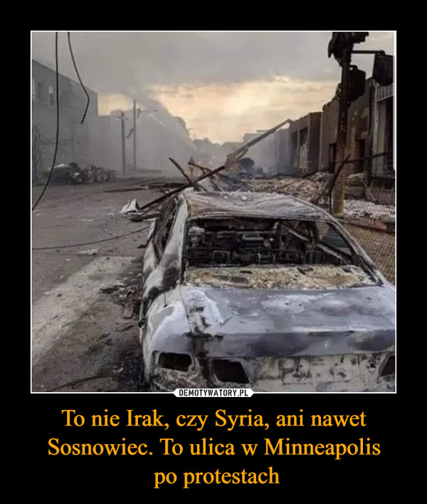To nie Irak, czy Syria, ani nawet Sosnowiec. To ulica w Minneapolis po protestach –  