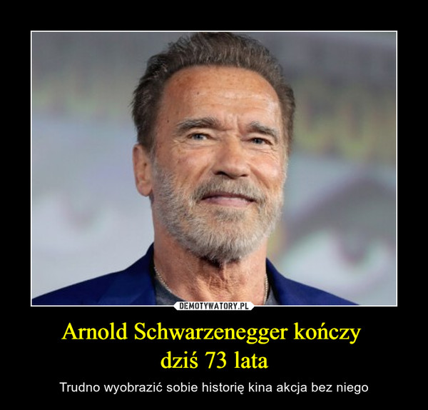 Arnold Schwarzenegger kończy dziś 73 lata – Trudno wyobrazić sobie historię kina akcja bez niego 