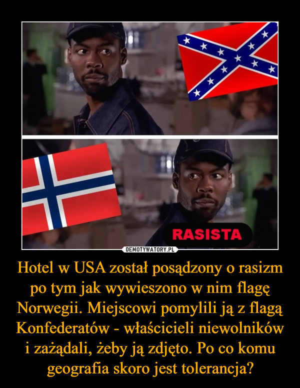 Hotel w USA został posądzony o rasizm po tym jak wywieszono w nim flagę Norwegii. Miejscowi pomylili ją z flagą Konfederatów - właścicieli niewolników i zażądali, żeby ją zdjęto. Po co komu geografia skoro jest tolerancja? –  
