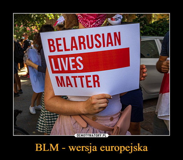 BLM - wersja europejska –  Belarusian lives matter