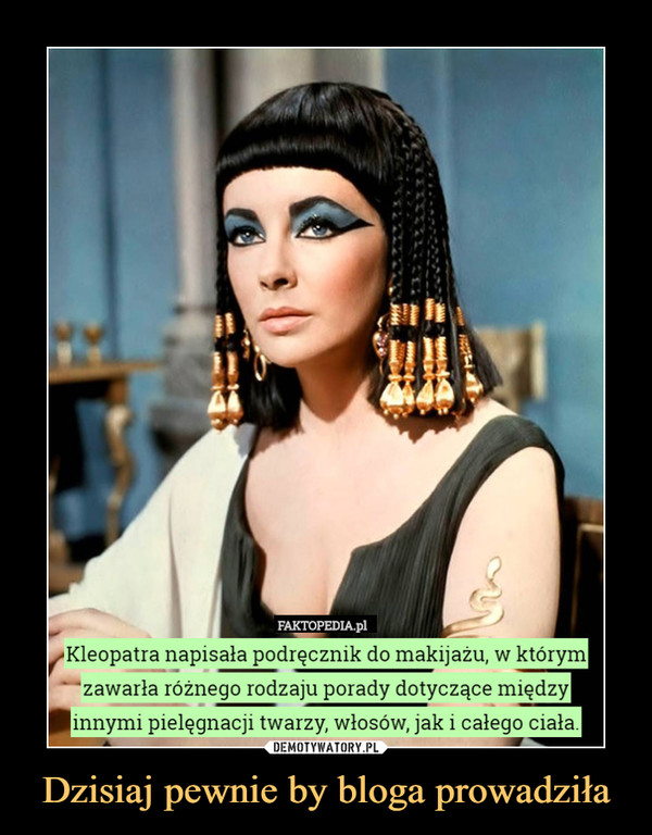 Dzisiaj pewnie by bloga prowadziła –  Kleopatra napisała podręcznik do makijażu, w którym|zawarła różnego rodzaju porady dotyczące międzyinnymi pielęgnacji twarzy, włosów, jak i całego ciała