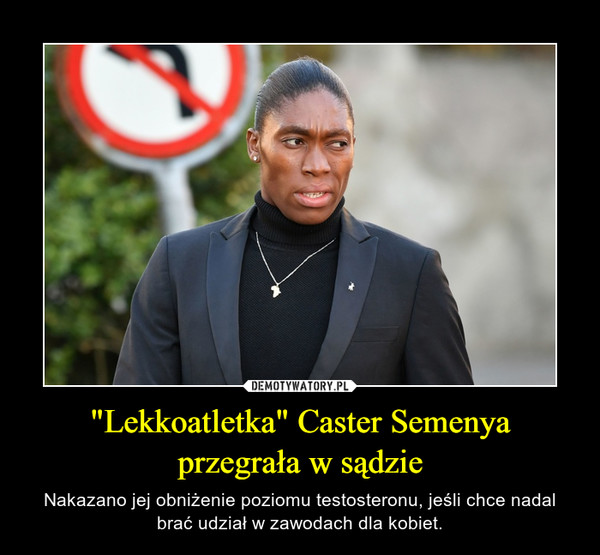 "Lekkoatletka" Caster Semenya przegrała w sądzie – Nakazano jej obniżenie poziomu testosteronu, jeśli chce nadal brać udział w zawodach dla kobiet. 