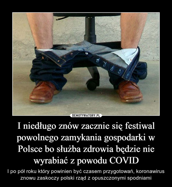 I niedługo znów zacznie się festiwal powolnego zamykania gospodarki w Polsce bo służba zdrowia będzie nie wyrabiać z powodu COVID – I po pół roku który powinien być czasem przygotowań, koronawirus znowu zaskoczy polski rząd z opuszczonymi spodniami 