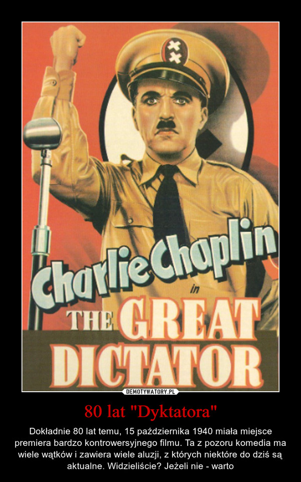 80 lat "Dyktatora" – Dokładnie 80 lat temu, 15 października 1940 miała miejsce premiera bardzo kontrowersyjnego filmu. Ta z pozoru komedia ma wiele wątków i zawiera wiele aluzji, z których niektóre do dziś są aktualne. Widzieliście? Jeżeli nie - warto 