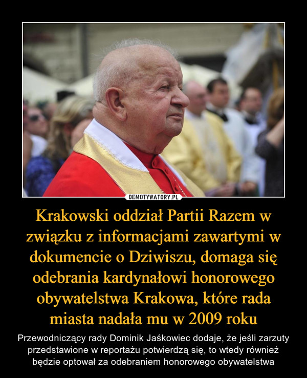 Krakowski oddział Partii Razem w związku z informacjami zawartymi w dokumencie o Dziwiszu, domaga się odebrania kardynałowi honorowego obywatelstwa Krakowa, które rada miasta nadała mu w 2009 roku
