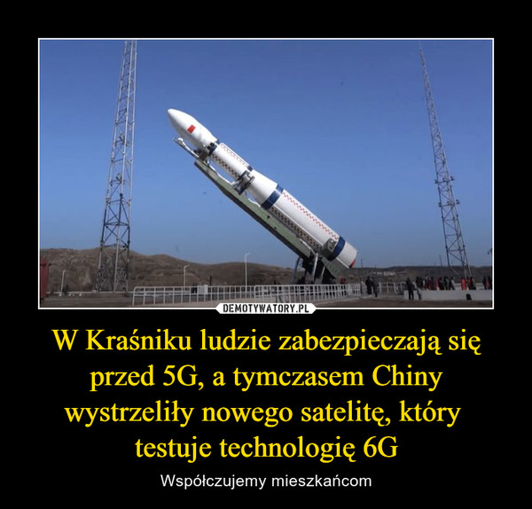 W Kraśniku ludzie zabezpieczają się przed 5G, a tymczasem Chiny wystrzeliły nowego satelitę, który testuje technologię 6G – Współczujemy mieszkańcom 
