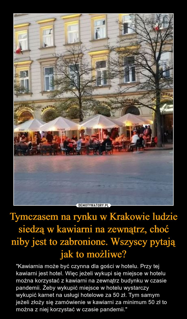 Tymczasem na rynku w Krakowie ludzie siedzą w kawiarni na zewnątrz, choć niby jest to zabronione. Wszyscy pytają jak to możliwe?