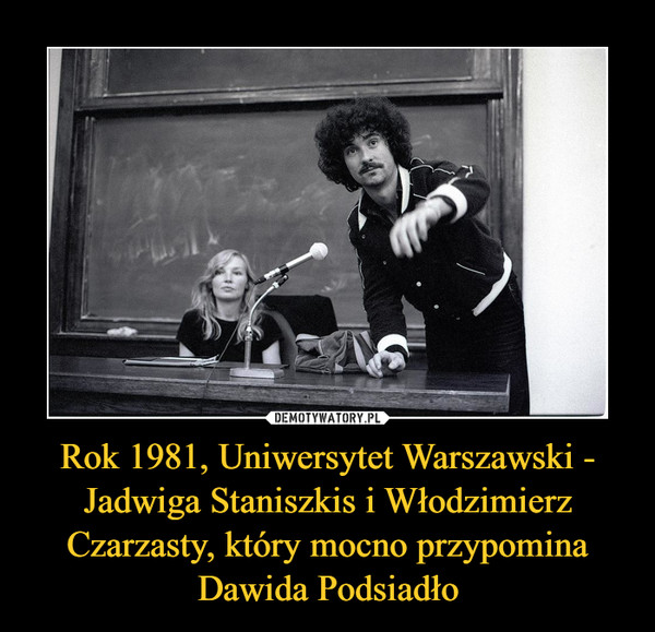 Rok 1981, Uniwersytet Warszawski - Jadwiga Staniszkis i Włodzimierz Czarzasty, który mocno przypomina Dawida Podsiadło –  