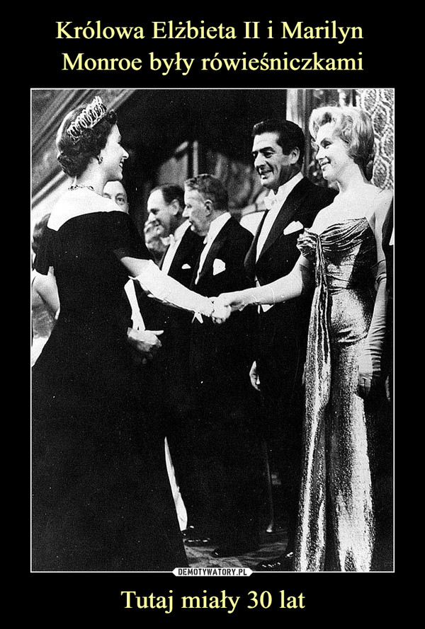 Królowa Elżbieta II i Marilyn 
Monroe były rówieśniczkami Tutaj miały 30 lat