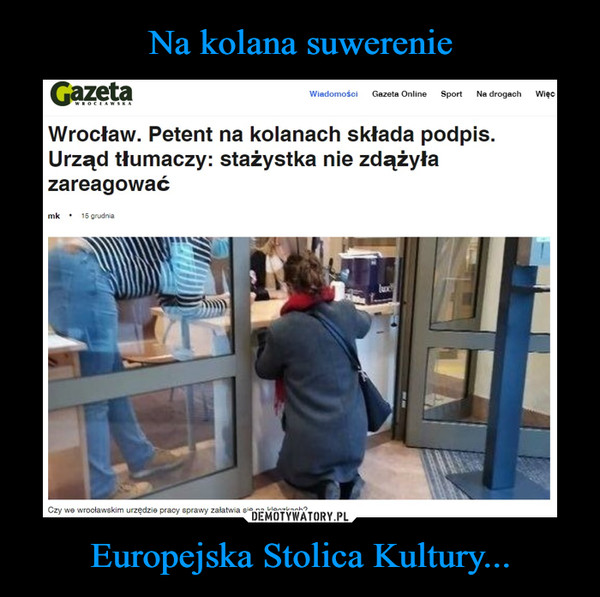 Europejska Stolica Kultury... –  Wrocław. Petent na kolanach składa podpis. Urząd tłumaczy: stażystka nie zdążyła zareagować