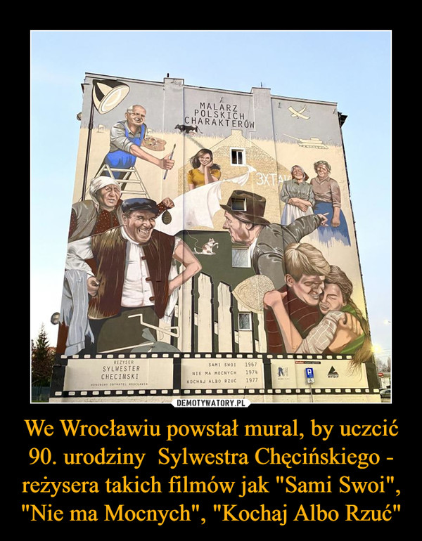 We Wrocławiu powstał mural, by uczcić 90. urodziny  Sylwestra Chęcińskiego - reżysera takich filmów jak "Sami Swoi", "Nie ma Mocnych", "Kochaj Albo Rzuć"