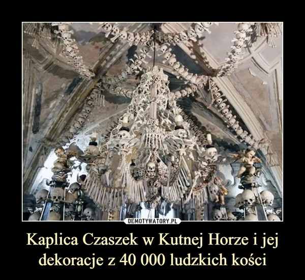 Kaplica Czaszek w Kutnej Horze i jej dekoracje z 40 000 ludzkich kości