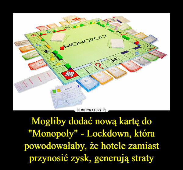 Mogliby dodać nową kartę do "Monopoly" - Lockdown, która powodowałaby, że hotele zamiast przynosić zysk, generują straty –  