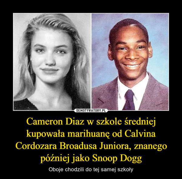 Cameron Diaz w szkole średniej kupowała marihuanę od Calvina Cordozara Broadusa Juniora, znanego później jako Snoop Dogg