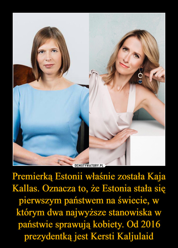 Premierką Estonii właśnie została Kaja Kallas. Oznacza to, że Estonia stała się pierwszym państwem na świecie, w którym dwa najwyższe stanowiska w państwie sprawują kobiety. Od 2016 prezydentką jest Kersti Kaljulaid –  