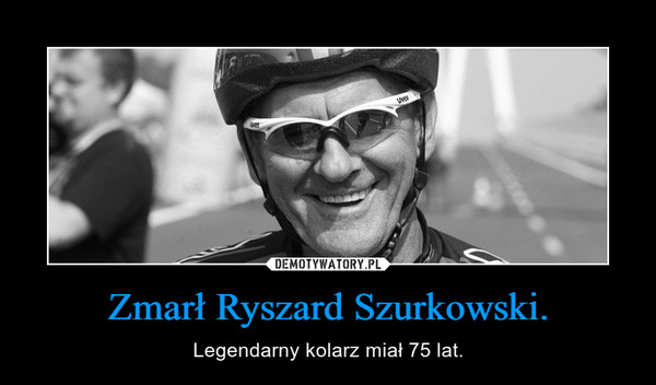 Zmarł Ryszard Szurkowski.