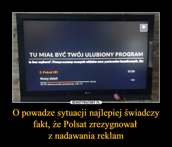 O powadze sytuacji najlepiej świadczy fakt, że Polsat zrezygnował 
z nadawania reklam
