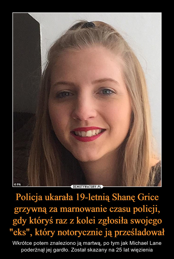 Policja ukarała 19-letnią Shanę Grice grzywną za marnowanie czasu policji, gdy któryś raz z kolei zgłosiła swojego "eks", który notorycznie ją prześladował