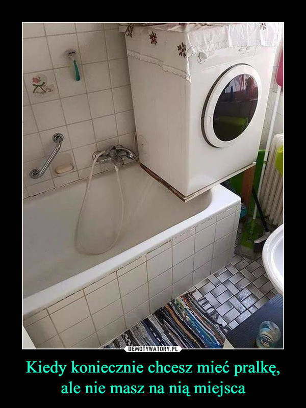 Kiedy koniecznie chcesz mieć pralkę,
ale nie masz na nią miejsca
