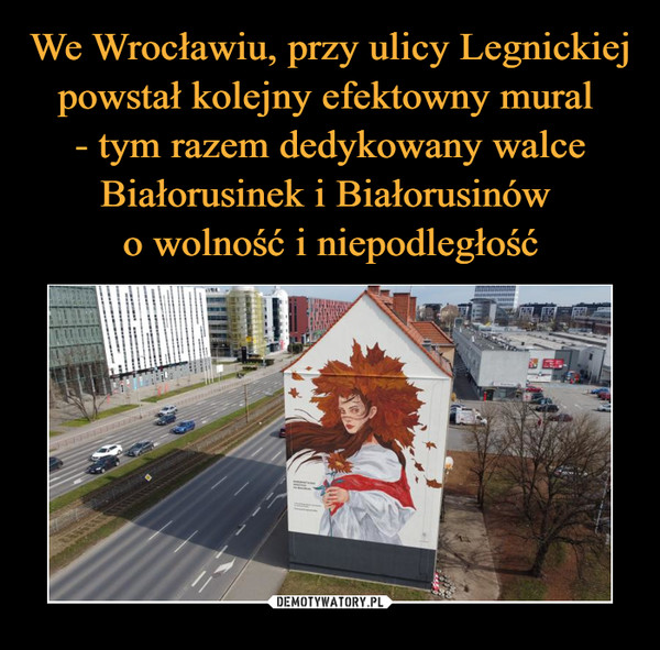 We Wrocławiu, przy ulicy Legnickiej powstał kolejny efektowny mural 
- tym razem dedykowany walce Białorusinek i Białorusinów 
o wolność i niepodległość