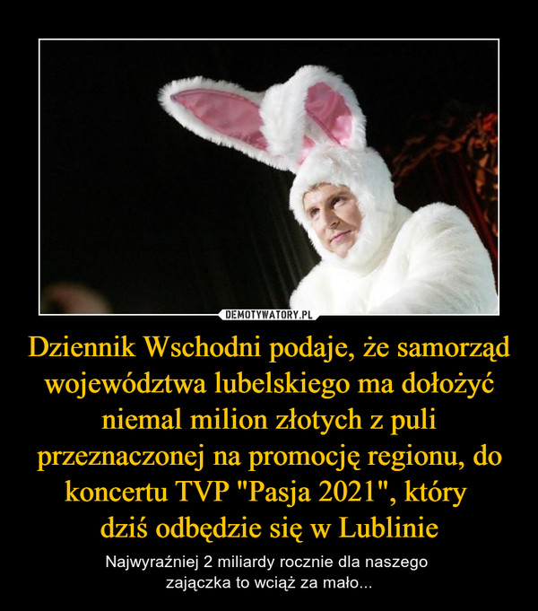 Dziennik Wschodni podaje, że samorząd województwa lubelskiego ma dołożyć niemal milion złotych z puli przeznaczonej na promocję regionu, do koncertu TVP "Pasja 2021", który 
dziś odbędzie się w Lublinie