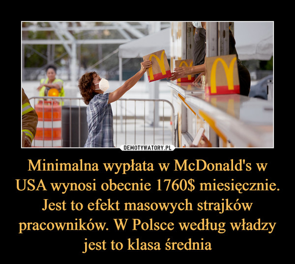 Minimalna wypłata w McDonald's w USA wynosi obecnie 1760$ miesięcznie. Jest to efekt masowych strajków pracowników. W Polsce według władzy jest to klasa średnia –  