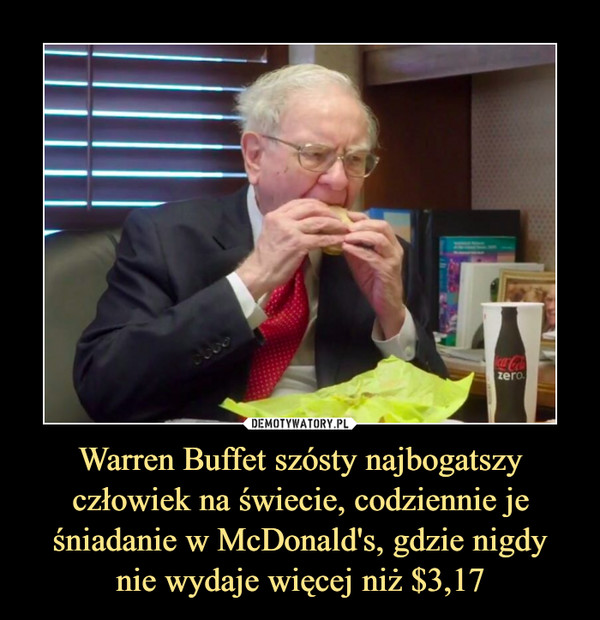 Warren Buffet szósty najbogatszy człowiek na świecie, codziennie je śniadanie w McDonald's, gdzie nigdynie wydaje więcej niż $3,17 –  