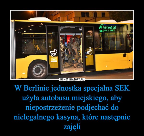 W Berlinie jednostka specjalna SEK użyła autobusu miejskiego, aby niepostrzeżenie podjechać do nielegalnego kasyna, które następnie zajęli –  