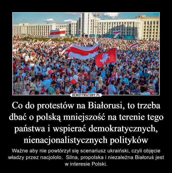 Co do protestów na Białorusi, to trzeba dbać o polską mniejszość na terenie tego państwa i wspierać demokratycznych, nienacjonalistycznych polityków