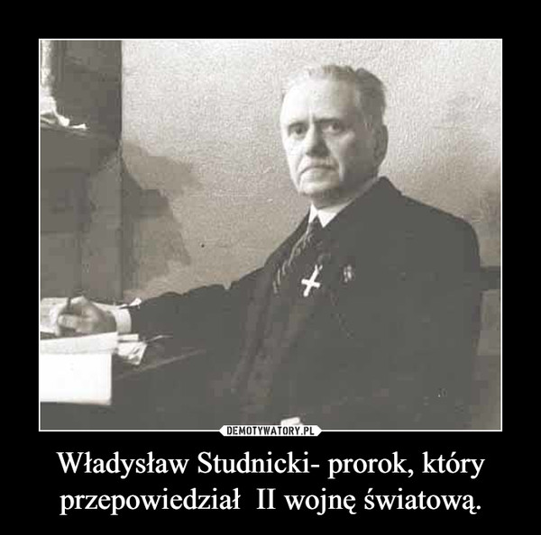 Władysław Studnicki- prorok, który przepowiedział  II wojnę światową.