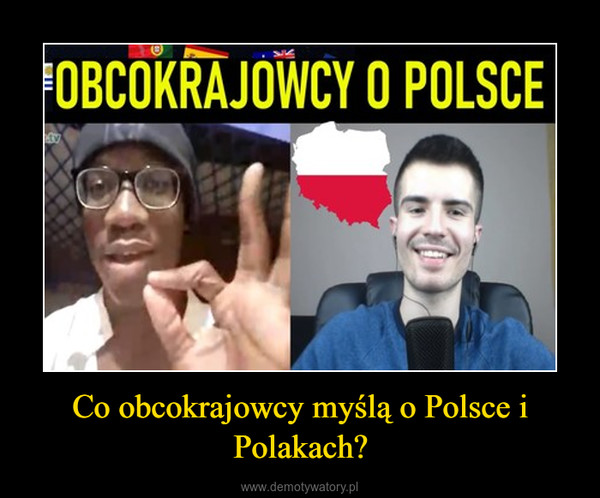 Co obcokrajowcy myślą o Polsce i Polakach? –  
