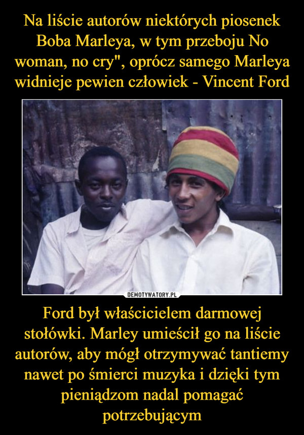Ford był właścicielem darmowej stołówki. Marley umieścił go na liście autorów, aby mógł otrzymywać tantiemy nawet po śmierci muzyka i dzięki tym pieniądzom nadal pomagać potrzebującym –  