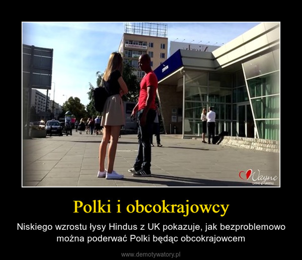 Polki i obcokrajowcy – Niskiego wzrostu łysy Hindus z UK pokazuje, jak bezproblemowo można poderwać Polki będąc obcokrajowcem 