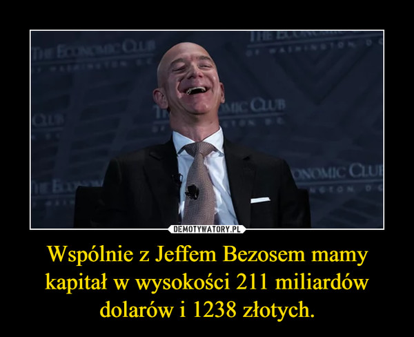 Wspólnie z Jeffem Bezosem mamy kapitał w wysokości 211 miliardów dolarów i 1238 złotych. –  