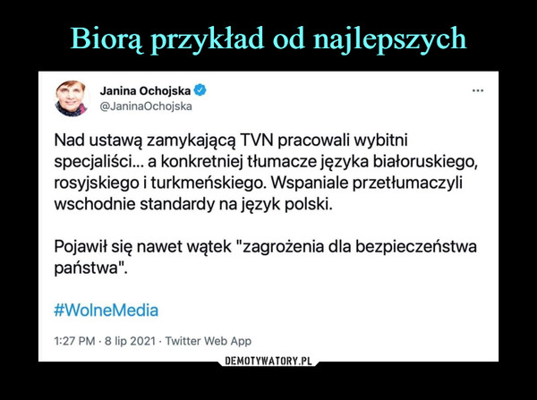  –  /*^*   Janina Ochojska O@JaninaOchojskaNad ustawą zamykającą TVN pracowali wybitnispecjaliści... a konkretniej tłumacze języka białoruskiego,rosyjskiego i turkmeńskiego. Wspaniale przetłumaczyliwschodnie standardy na język polski.Pojawił się nawet wątek "zagrożenia dla bezpieczeństwapaństwa".#WolneMedia1:27 PM • 8 lip 2021 • Twitter Web App