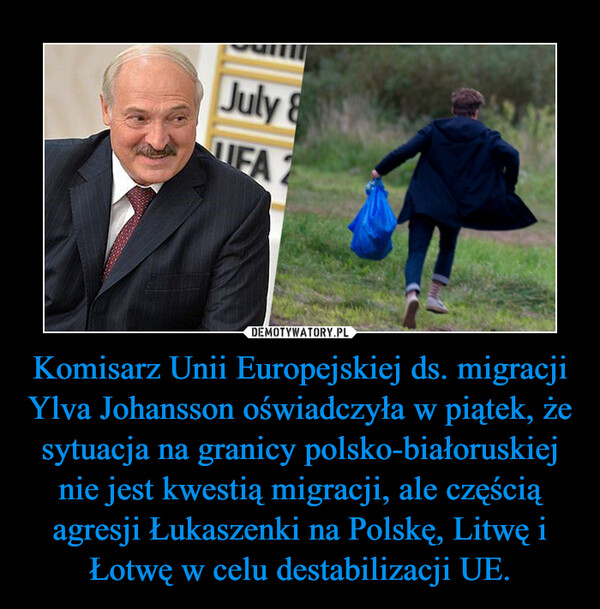 Komisarz Unii Europejskiej ds. migracji Ylva Johansson oświadczyła w piątek, że sytuacja na granicy polsko-białoruskiej nie jest kwestią migracji, ale częścią agresji Łukaszenki na Polskę, Litwę i Łotwę w celu destabilizacji UE. –  