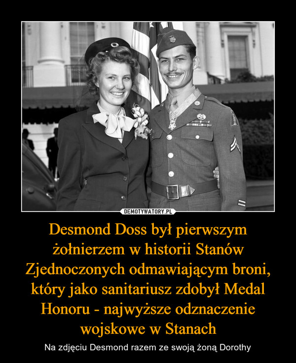 Desmond Doss był pierwszym żołnierzem w historii Stanów Zjednoczonych odmawiającym broni, który jako sanitariusz zdobył Medal Honoru - najwyższe odznaczenie wojskowe w Stanach