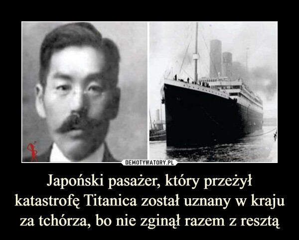 Japoński pasażer, który przeżył katastrofę Titanica został uznany w kraju za tchórza, bo nie zginął razem z resztą