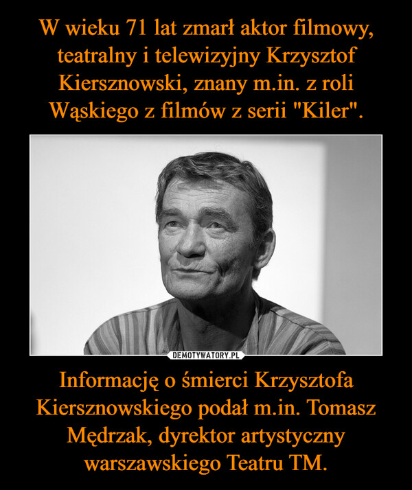 Informację o śmierci Krzysztofa Kiersznowskiego podał m.in. Tomasz Mędrzak, dyrektor artystyczny warszawskiego Teatru TM. –  