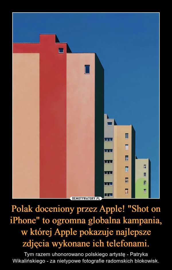 Polak doceniony przez Apple! "Shot on iPhone" to ogromna globalna kampania, w której Apple pokazuje najlepsze zdjęcia wykonane ich telefonami. – Tym razem uhonorowano polskiego artystę - Patryka Wikalińskiego - za nietypowe fotografie radomskich blokowisk. 