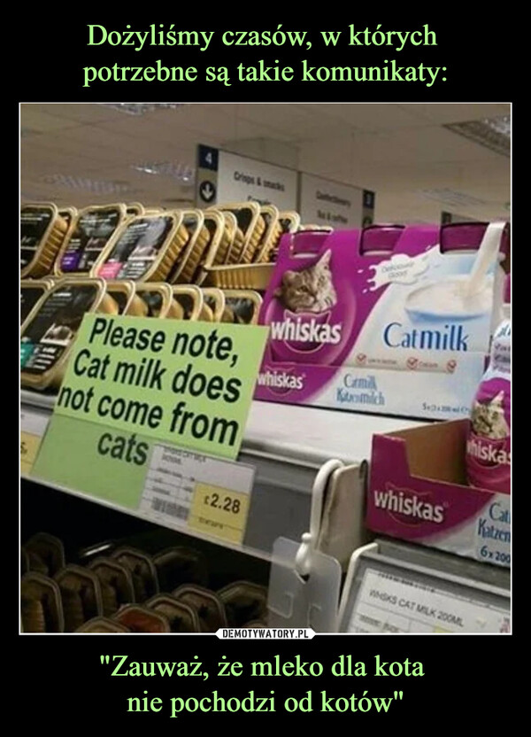 "Zauważ, że mleko dla kota nie pochodzi od kotów" –  