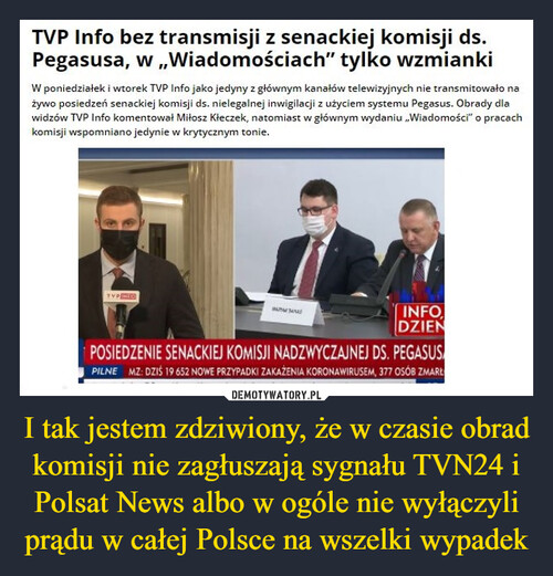 I tak jestem zdziwiony, że w czasie obrad komisji nie zagłuszają sygnału TVN24 i Polsat News albo w ogóle nie wyłączyli prądu w całej Polsce na wszelki wypadek