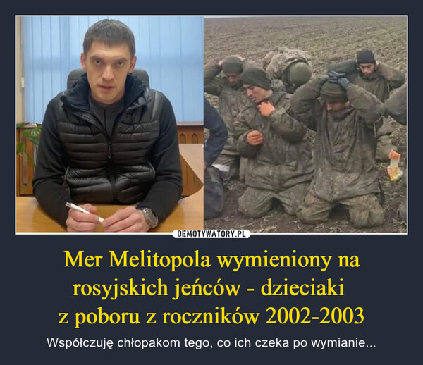 Mer Melitopola wymieniony na rosyjskich jeńców - dzieciaki z poboru z roczników 2002-2003 – Współczuję chłopakom tego, co ich czeka po wymianie... 