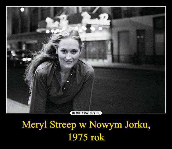 Meryl Streep w Nowym Jorku,1975 rok –  