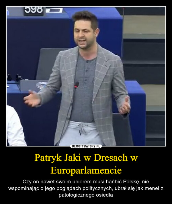 Patryk Jaki w Dresach w Europarlamencie – Czy on nawet swoim ubiorem musi hańbić Polskę, nie wspominając o jego poglądach politycznych, ubrał się jak menel z patologicznego osiedla 