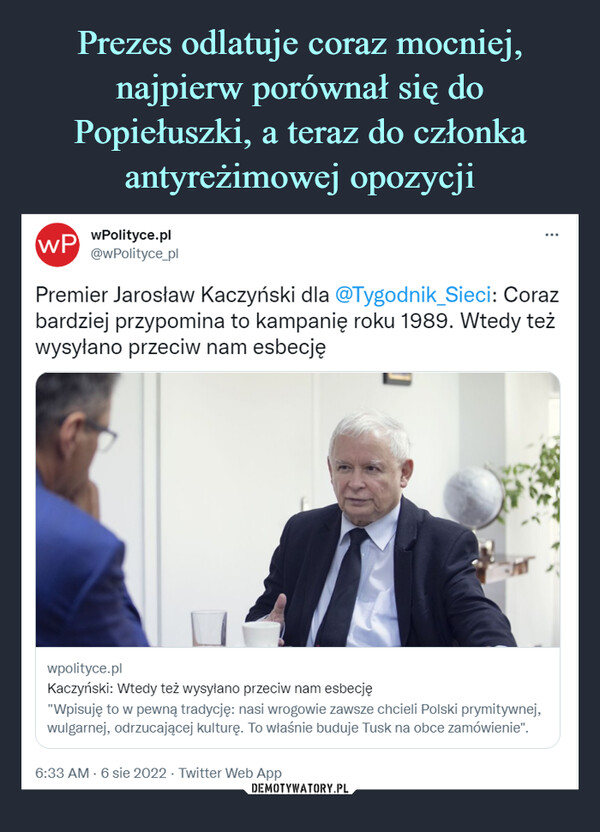  –  ФwPolityce.pl@wPolityce_plPremier Jarosław Kaczyński dla @Tygodnik_Sieci: Corazbardziej przypomina to kampanię roku 1989. Wtedy teżwysyłano przeciw nam esbecję
