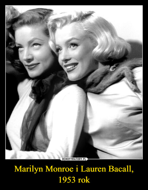 Marilyn Monroe i Lauren Bacall,
1953 rok