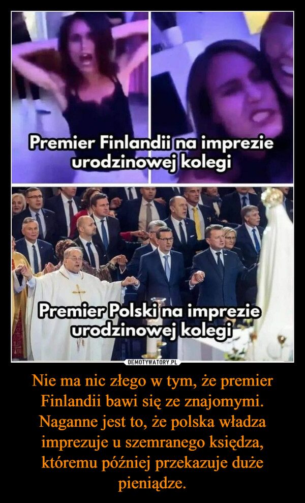 Nie ma nic złego w tym, że premier Finlandii bawi się ze znajomymi. Naganne jest to, że polska władza imprezuje u szemranego księdza, któremu później przekazuje duże pieniądze.