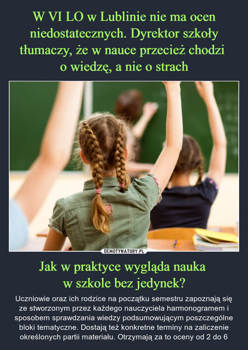 W VI LO w Lublinie nie ma ocen niedostatecznych. Dyrektor szkoły tłumaczy, że w nauce przecież chodzi 
o wiedzę, a nie o strach Jak w praktyce wygląda nauka 
w szkole bez jedynek?